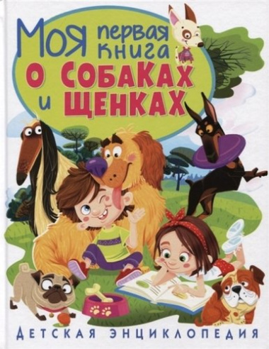 Моя первая книга о собаках и щенках. Детская энциклопедия