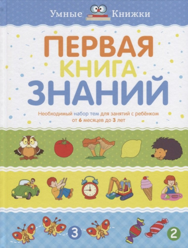 Первая книга знаний. Необходимый набор тем для занятий с ребенком от 6 месяцев до 3 лет