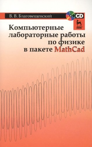 Компьютерные лабораторные работы по физике в пакете MathCad + CD. Учебн. пос. 1-е изд.