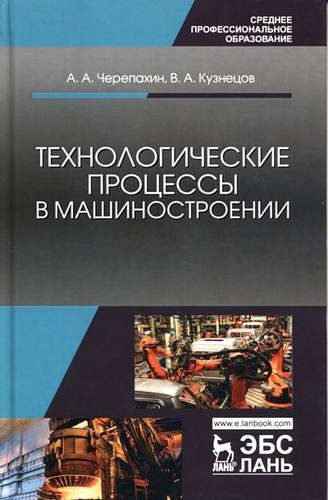 Технологические процессы в машиностроении: учебное пособие. 2-е издание исправленное