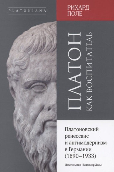 Платон как воспитатель.  Платоновский ренессанс и антимодернизм в Германии (1890-1933)