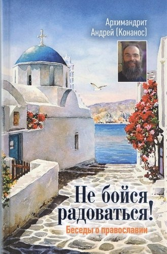 Не бойся радоваться Беседы о православии (+2 изд)