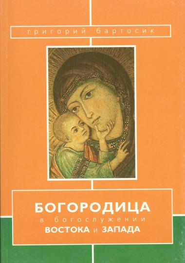Богородица в богослужении Востока и Запада (м) Бартосик