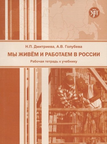 Мы живем и работаем в России: рабочая тетрадь к учебнику по русскому языку для трудовых мигрантов