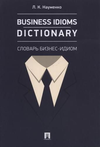 Business Idioms Dictionary: словарь бизнес-идиом.