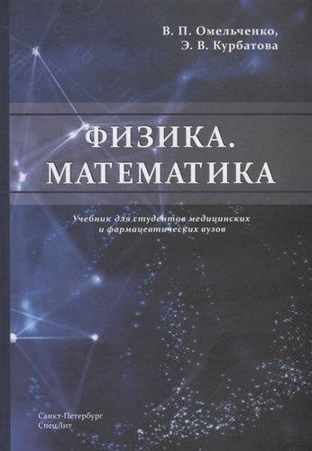Физика. Математика. Учебник для студентов медицинских и фармацевтических вузов