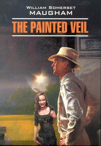 Узорный покров=The Painted Veil: Книга для чтения на английском языке
