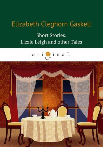 Short Stories. Lizzie Leigh and other Tales