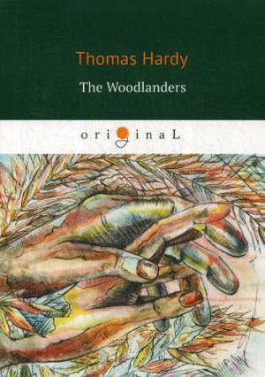 The Woodlanders = В краю лесов: книга на английском языке