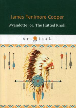 Wyandotte, or, The Hutted Knoll = Вайандотте, или Дом на холме: на английском языке