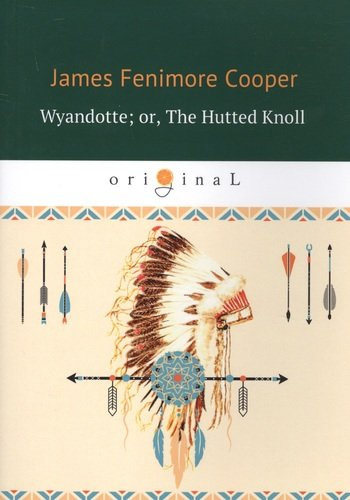 Wyandotte, or, The Hutted Knoll = Вайандотте, или Дом на холме: на английском языке