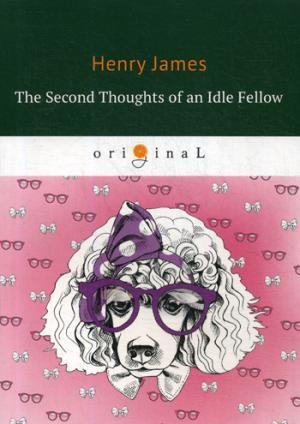 The Second Thoughts of an Idle Fellow = Вторая книжка праздных мыслей праздного человека. На английском языке