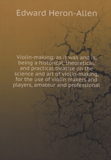 Violin-making: as it was and is, being a historical, theoretical, and practical treatise on the science and art of violin-making, for the use of violi