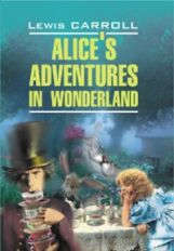 Alices adventures in wonderland. Алиса в Стране Чудес.Алиса в Зазеркалье: Книга для чтения на английском языке