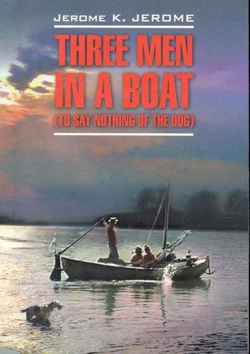 Three men in a boat(to say nothing of the dog)/ Трое в лодке, не считая собаки: Книга для чтения на английском языке