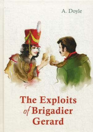 The Exploits of Brigadier Gerard = Подвиги бригадира Жерара: рассказы на англ.яз