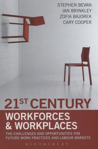 21st Century Workforces and Workplaces. The Challenges and Opportunities for Future Work Practices and Labour Markets