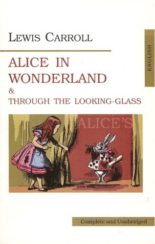 Алиса в стране чудес. Аlices Adventures in Wonderland. Through the Looking-Glass. Алиса в Зазеркаль
