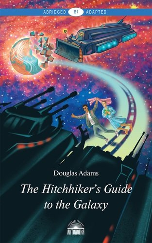 The Hitchhikers Guide to the Galaxy = Руководство для путешествующих автостопом по Галактике : книга для чтения на английском языке