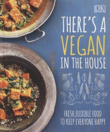 There\'s a Vegan in the House. Fresh, Flexible Food to Keep Everyone Happy