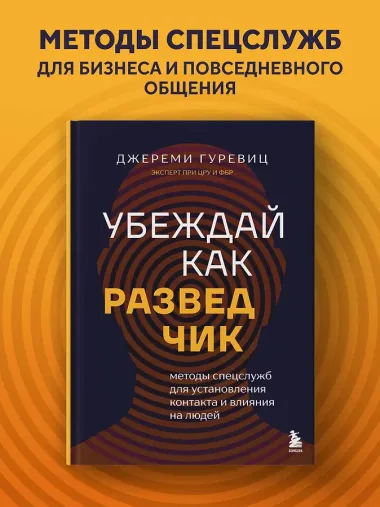 Убеждай как разведчик. Методы спецслужб для установления контакта и влияния на людей