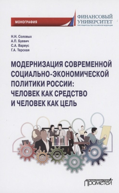 Модернизация современной социально-экономической политики России: человек как средство и человек как цель. Монография