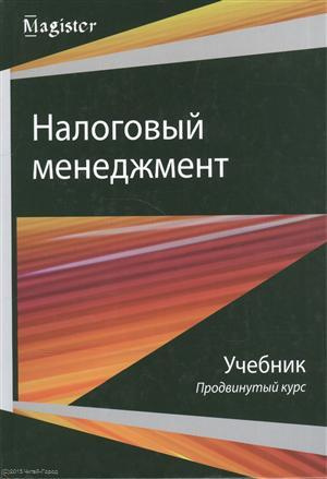 Налоговый менеджмент Продвинутый курс Учебник (Magister) Майбуров