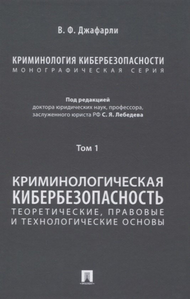 Криминология кибербезопасности. В 5-ти томах. Том I. Криминологическая кибербезопасность: теоретические, правовые и технологические основы