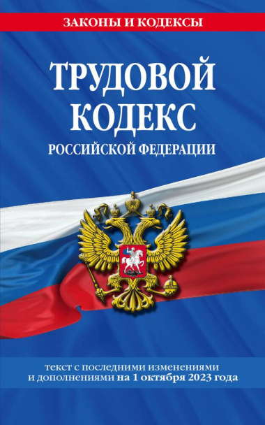 Трудовой кодекс Российской Федерации. Текст с последними изменениями и дополнениями на 1 октября 2023 года