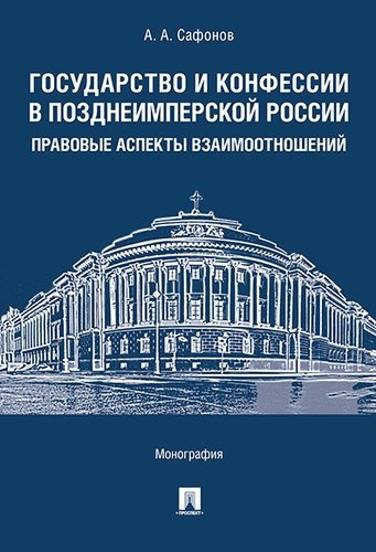 Государство и конфессии в позднеимперской России: правовые аспекты взаимоотношений. Монография