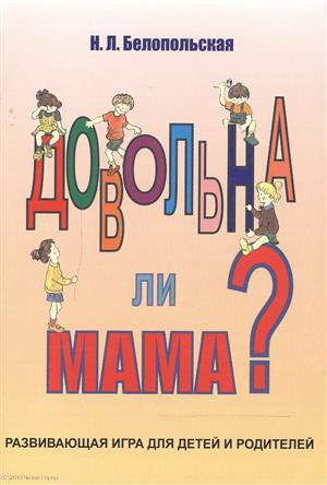 Довольна ли мама Развивающая игра для детей и родителей (илл. Орис) (м) Белопольская