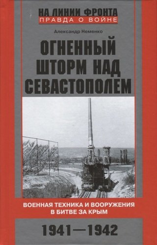 Огненный шторм над Севастополем. Военная техника и вооружения в битве за Крым. 1941—1942