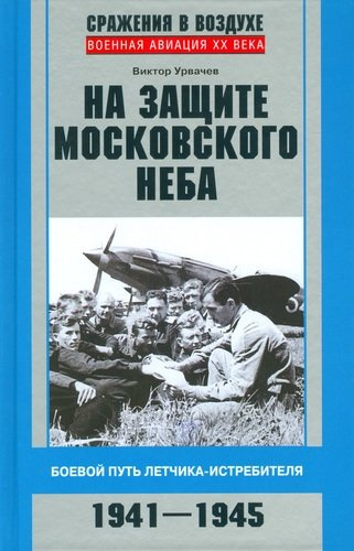 На защите московского неба. Боевой путь летчика­истребителя. 1941—1945.