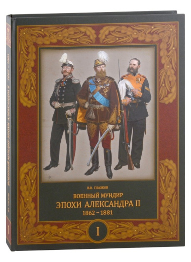 Военный мундир эпохи Александра II. 1862-1881. Том I