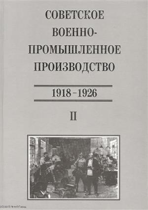 Советское военно-промышленное производство 1918-1926 Т. 2 (ИСиРО-ПКРосИСССР 1900-1963) Сорокина