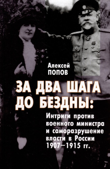 За два шага до бездны: интриги против военного министра и саморазрушение власти в России 1907–1915 гг.