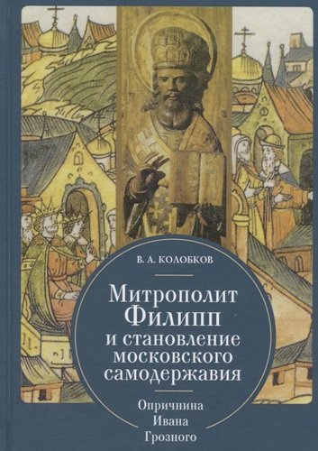 Митрополит Филипп и становление московского самодержавия: Опричнина Ивана Грозного