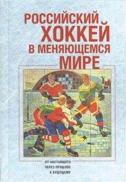 Российский хоккей в меняющемся мире: от настоящего через прошлое к будущему