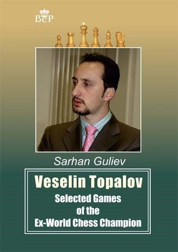 Veselin Topalov. Selected Games of Ex-World Chess Champion