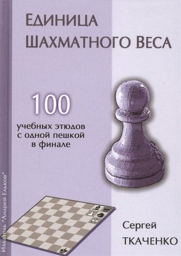 Единица шахматного веса. 100 учебных этюдов с одной пешкой в финале