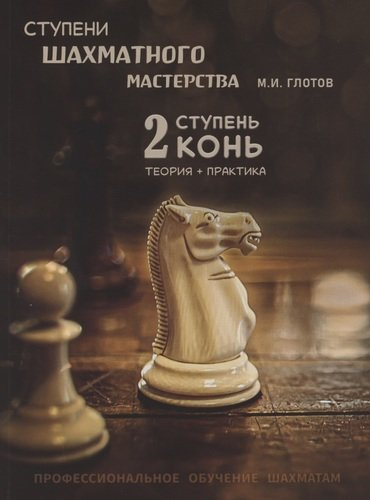 Ступени шахматного мастерства. 2 ступень - конь. Теория и практика