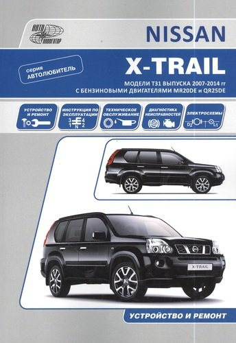 Nissan X-Trail.Модели T31 выпуска с 2007 г с бензиновыми двигателями : руководство по эксплуатации, устройство, тех.обслуживание, ремонт