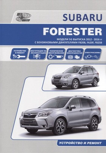 Subaru Forester. Модели SG выпуска 2012-2016 гг. с бензиновыми двигателями FB20B (2,0 DONC), FA20F (2,0 DONC Turbo), FB25B (2,5 DONC). Устройство, тех