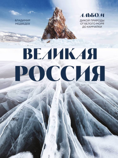 Великая Россия: альбом дикой природы от Белого моря до Камчатки