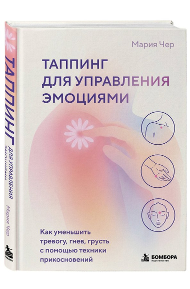 Таппинг для управления эмоциями. Как уменьшить тревогу, гнев, грусть с помощью техники прикосновений