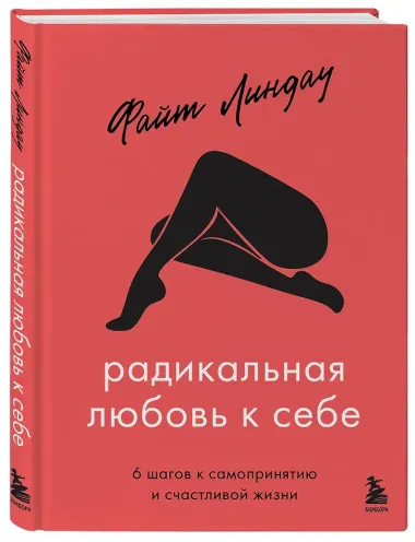 Радикальная любовь к себе. 6 шагов к самопринятию и счастливой жизни