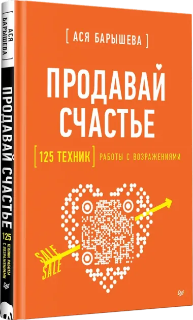 Продавай счастье. 125 техник работы с возражениями
