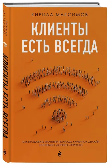 Клиенты есть всегда. Как продавать знания и помощь клиентам онлайн системно, дорого и просто