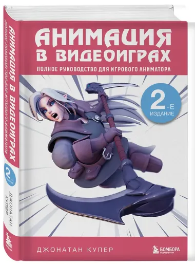 Анимация в видеоиграх. Полное руководство для игрового аниматора. 2-е издание