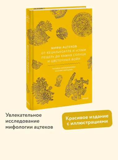 Мифы ацтеков. От Кецалькоатля и «Семи пещер» до Камня Солнца и цветочных войн